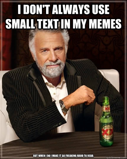 I don't always use small text in my memes but when I do I make it so Freaking hard to read.  The Most Interesting Man In The World