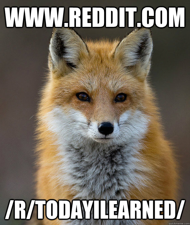 www.reddit.com /r/todayilearned/  Fun Fact Fox