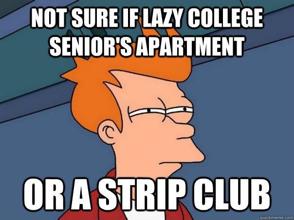 Not sure if lazy college senior's apartment Or a strip club - Not sure if lazy college senior's apartment Or a strip club  Futurama Fry