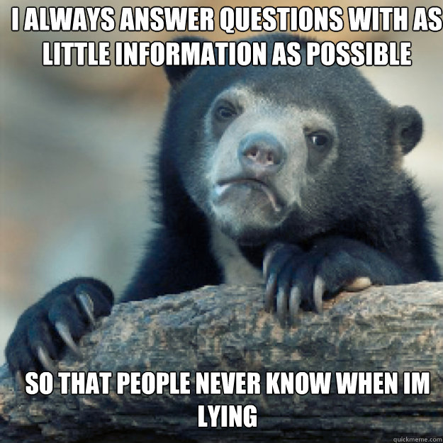 i always answer questions with as little information as possible so that people never know when im lying - i always answer questions with as little information as possible so that people never know when im lying  Confession Bear