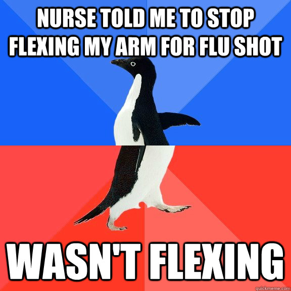 Nurse told me to stop flexing my arm for flu shot Wasn't flexing  Socially Awkward Awesome Penguin