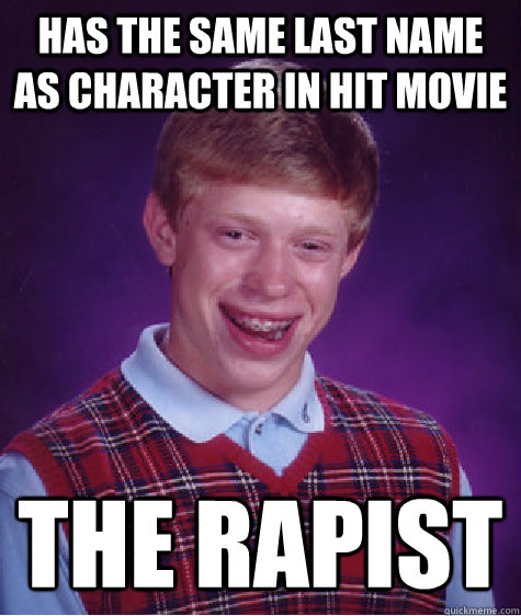 Has the same last name as character in hit movie  The rapist - Has the same last name as character in hit movie  The rapist  Bad Luck Brian