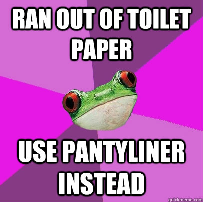 Ran out of toilet paper Use pantyliner instead  Foul Bachelorette Frog