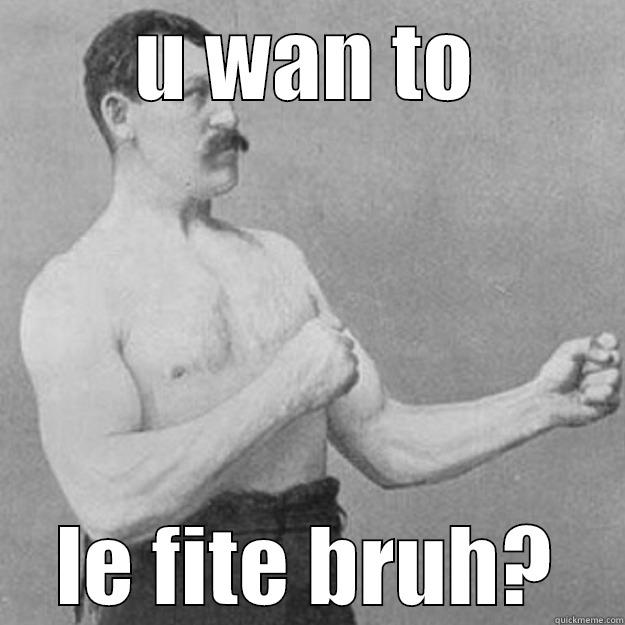 U WAN TO LE FITE BRUH? overly manly man