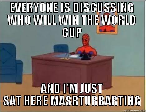 EVERYONE IS DISCUSSING WHO WILL WIN THE WORLD CUP AND I'M JUST SAT HERE MASRTURBARTING Spiderman Desk