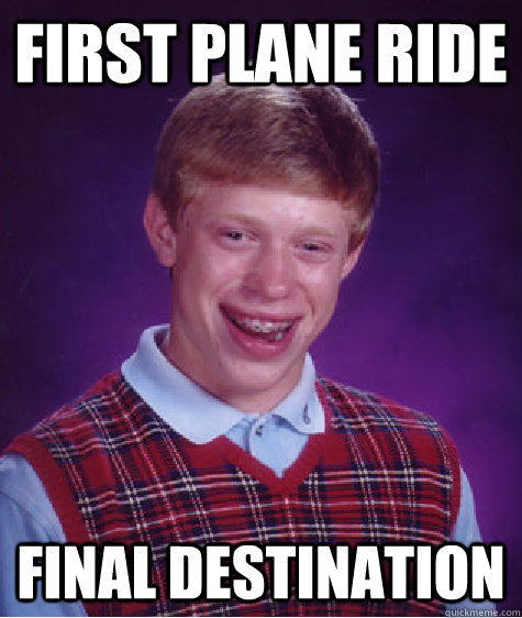 First Plane Ride Final Destination  - First Plane Ride Final Destination   Bad Luck Brian
