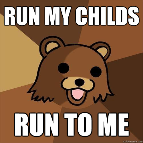 RUN MY CHILDS RUN TO ME - RUN MY CHILDS RUN TO ME  Pedobear