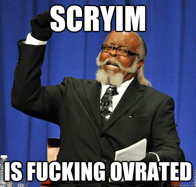 SCRYIM IS FUCKING OVRATED - SCRYIM IS FUCKING OVRATED  Jimmy McMillan