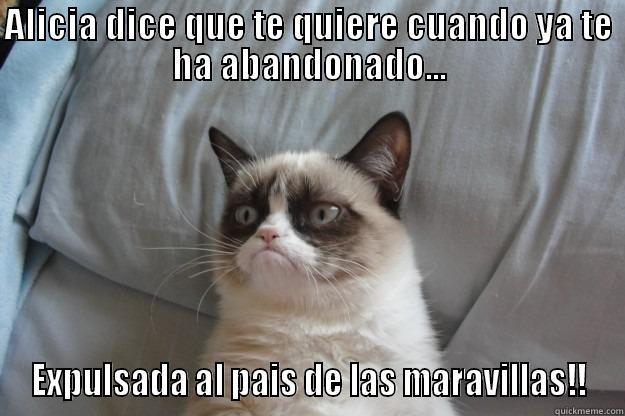 Alicia dice que te quiere cuando ya te ha abandonado - ALICIA DICE QUE TE QUIERE CUANDO YA TE HA ABANDONADO... EXPULSADA AL PAIS DE LAS MARAVILLAS!! Grumpy Cat