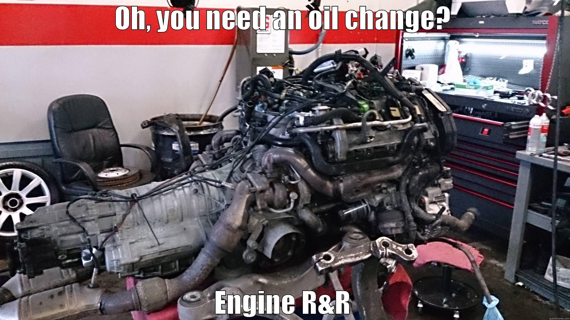 OH, YOU NEED AN OIL CHANGE? ENGINE R&R Misc