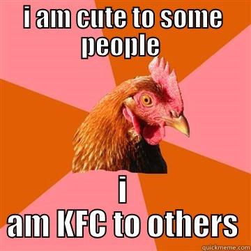 I AM CUTE TO SOME PEOPLE  I AM KFC TO OTHERS Anti-Joke Chicken