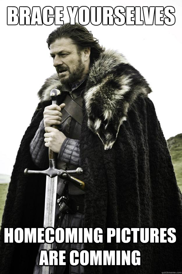 Brace yourselves Homecoming Pictures are Comming  Winter is coming