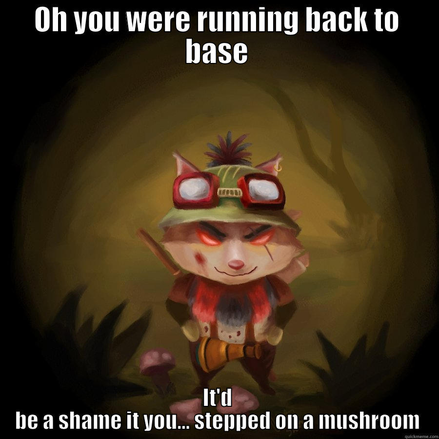 OH YOU WERE RUNNING BACK TO BASE IT'D BE A SHAME IT YOU... STEPPED ON A MUSHROOM Misc