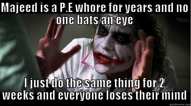 MAJEED IS A P.E WHORE FOR YEARS AND NO ONE BATS AN EYE I JUST DO THE SAME THING FOR 2 WEEKS AND EVERYONE LOSES THEIR MIND Joker Mind Loss