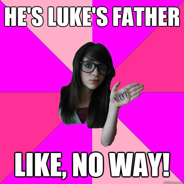 He's luke's father like, no way! - He's luke's father like, no way!  Idiot Nerd Girl