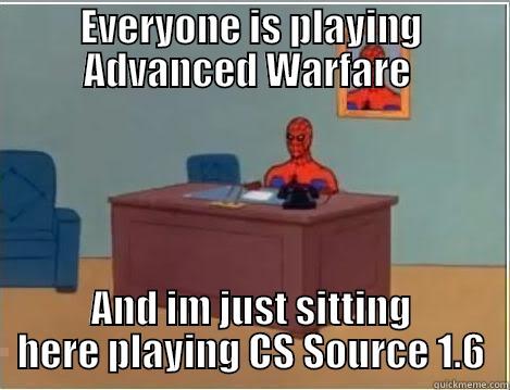 EVERYONE IS PLAYING ADVANCED WARFARE  AND IM JUST SITTING HERE PLAYING CS SOURCE 1.6 Spiderman Desk