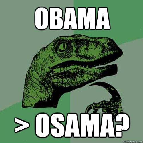 OBAMA > OSAMA? - OBAMA > OSAMA?  Philosoraptor