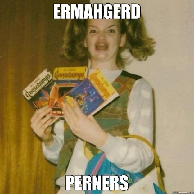 ERMAHGERD PERNERS  Ermahgerd Girl