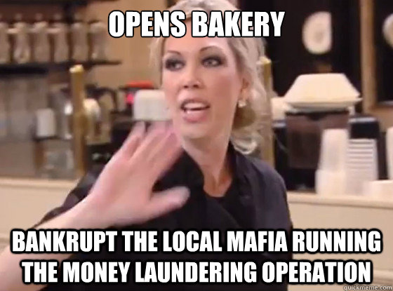 Opens bakery Bankrupt the local mafia running the money laundering operation - Opens bakery Bankrupt the local mafia running the money laundering operation  Overly Hostile Amy