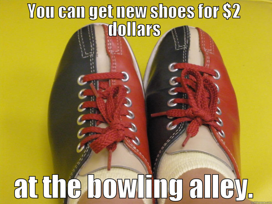 7-10 split... - YOU CAN GET NEW SHOES FOR $2 DOLLARS AT THE BOWLING ALLEY. Misc