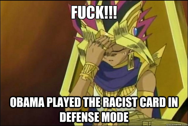 FUCK!!! Obama played the racist card in defense mode  