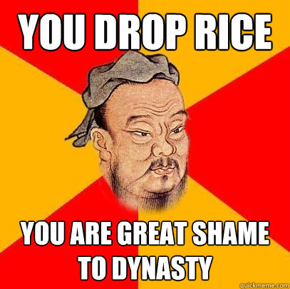 You drop Rice You are great shame to dynasty - You drop Rice You are great shame to dynasty  Confucius says