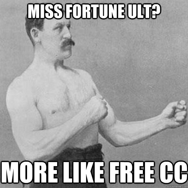 Miss Fortune ult? MORE LIKE Free CC  overly manly man