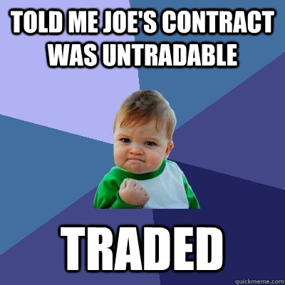 Told me Joe's contract was untradable Traded  Success Kid