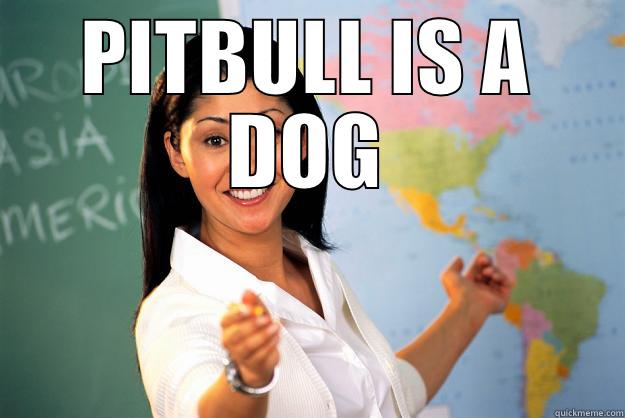 PITBULL IS A DOG  Unhelpful High School Teacher