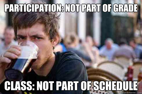 Participation: Not part of grade Class: not part of schedule  Lazy College Senior