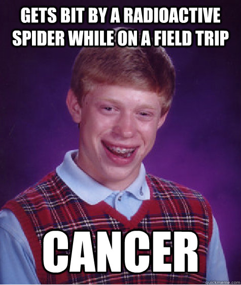 Gets bit by a radioactive spider while on a field trip cancer  Bad Luck Brian