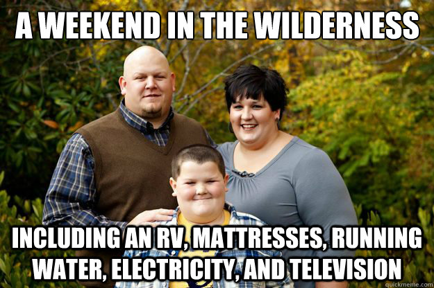 A weekend in the wilderness including an RV, mattresses, running water, electricity, and television  Happy American Family