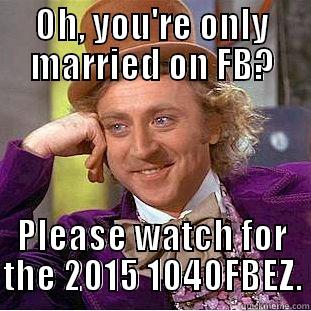 OH, YOU'RE ONLY MARRIED ON FB? PLEASE WATCH FOR THE 2015 1040FBEZ. Condescending Wonka