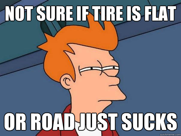 Not sure if tire is flat or road just sucks  Futurama Fry