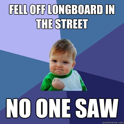 Fell off longboard in the street no one saw  Success Kid