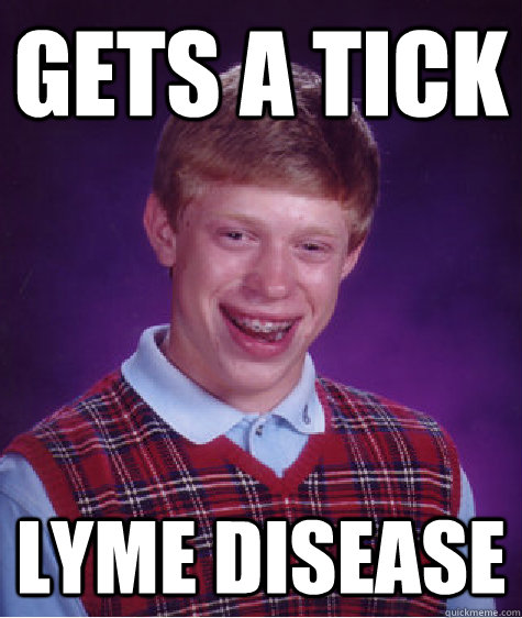 Gets a Tick Lyme Disease  Bad Luck Brian