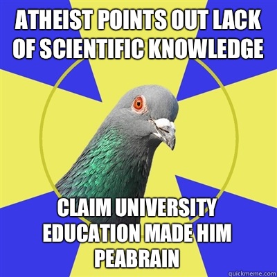 Atheist points out lack of scientific knowledge Claim university education made him peabrain  Religion Pigeon