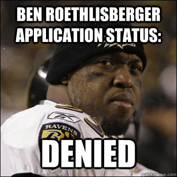 Ben Roethlisberger application status: denied  