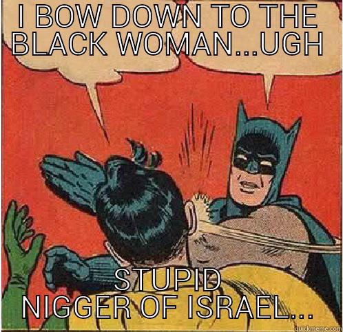 I BOW DOWN TO THE BLACK WOMAN...UGH STUPID NIGGER OF ISRAEL... Batman Slapping Robin