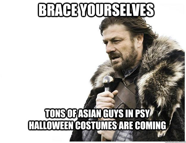 Brace yourselves Tons of Asian guys in Psy Halloween costumes are coming  Imminent Ned