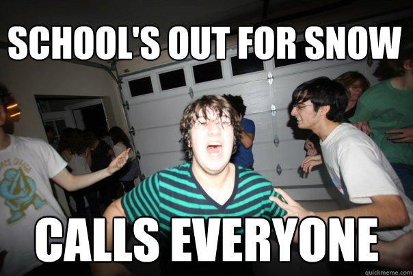 School's Out for snow Calls everyone  