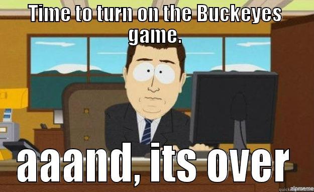 TIME TO TURN ON THE BUCKEYES GAME. AAAND, ITS OVER aaaand its gone