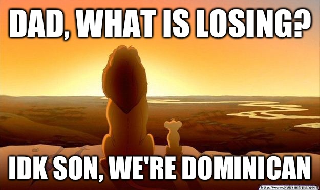 Dad, what is losing?  Idk son, we're Dominican  Lion King Gladstone