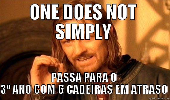 ONE DOES NOT SIMPLY PASSA PARA O 3º ANO COM 6 CADEIRAS EM ATRASO One Does Not Simply