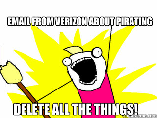 Email from Verizon about pirating delete all the things! - Email from Verizon about pirating delete all the things!  All The Things