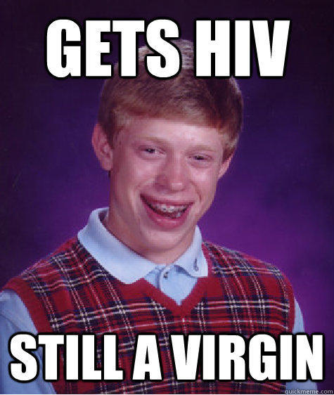 Gets Hiv Still A Virgin - Gets Hiv Still A Virgin  Bad Luck Brian