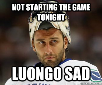 Not Starting the game tonight Luongo Sad  