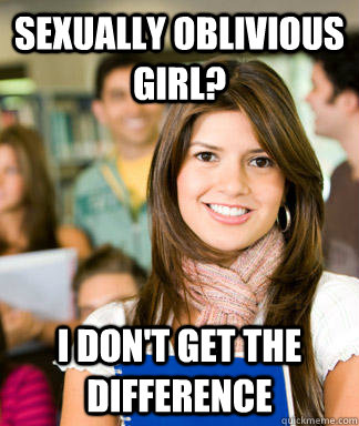 Sexually oblivious girl? I don't get the difference  Sheltered College Freshman