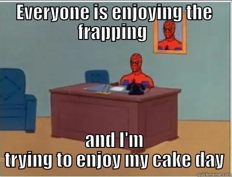 EVERYONE IS ENJOYING THE FRAPPING  AND I'M TRYING TO ENJOY MY CAKE DAY Spiderman Desk