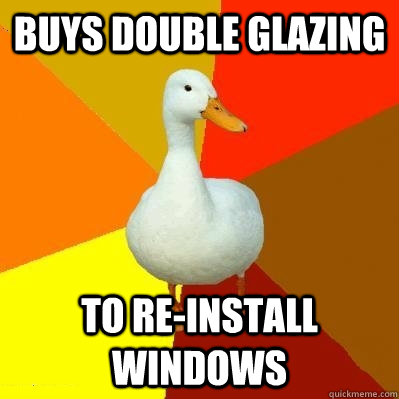 Buys double glazing to re-install windows  Tech Impaired Duck